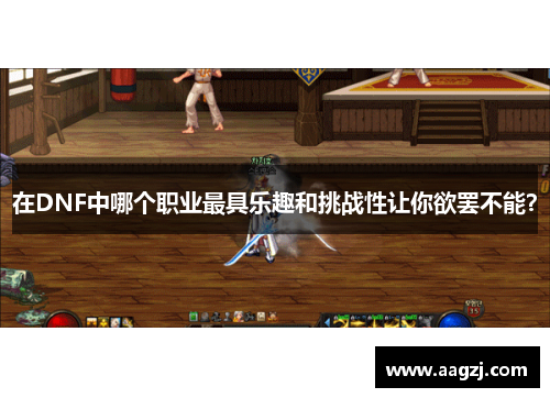 在DNF中哪个职业最具乐趣和挑战性让你欲罢不能？