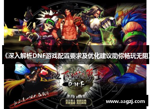 《深入解析DNF游戏配置要求及优化建议助你畅玩无阻》