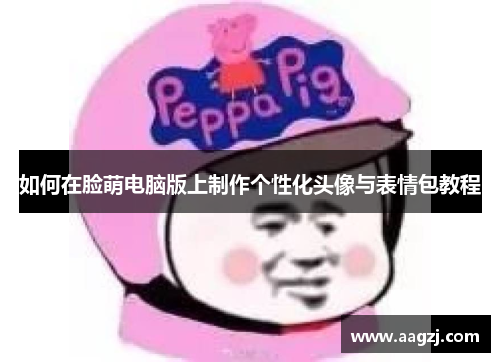 如何在脸萌电脑版上制作个性化头像与表情包教程